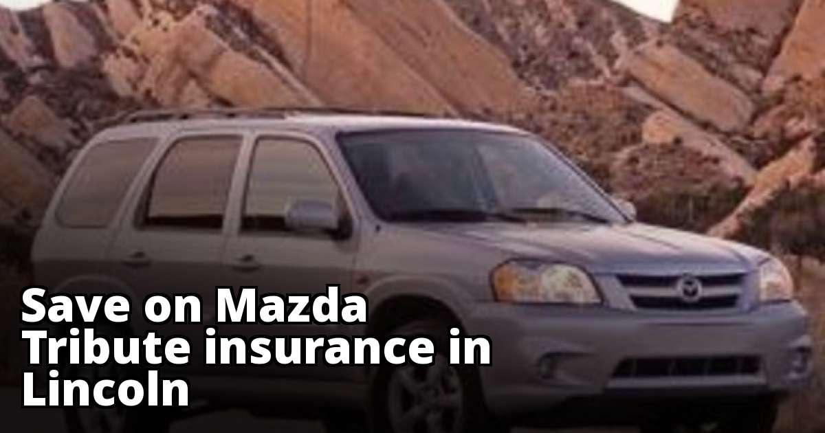 Best Insurance Rate Quotes for a Mazda Tribute in Lincoln